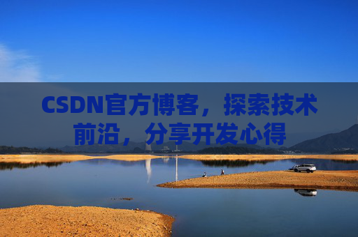 CSDN官方博客，探索技术前沿，分享开发心得